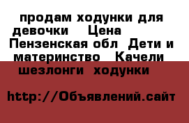 продам ходунки для девочки  › Цена ­ 1 500 - Пензенская обл. Дети и материнство » Качели, шезлонги, ходунки   